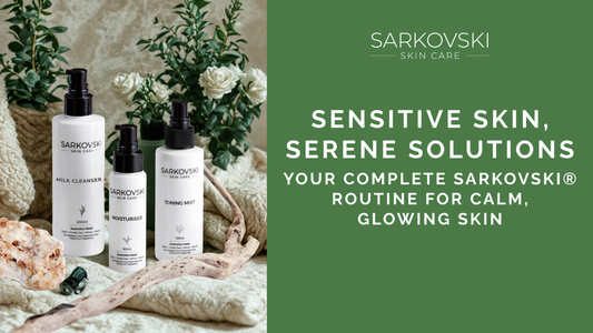 The Ultimate Skincare Routine for Sensitive Skin with SARKOVSKI®